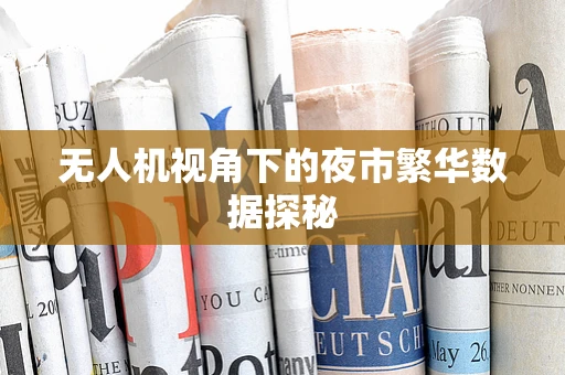 无人机视角下的夜市繁华数据探秘
