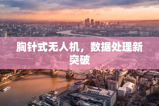 胸针式无人机，数据处理新突破