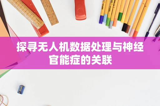 探寻无人机数据处理与神经官能症的关联