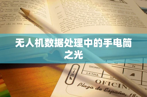 无人机数据处理中的手电筒之光