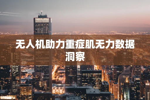 无人机助力重症肌无力数据洞察