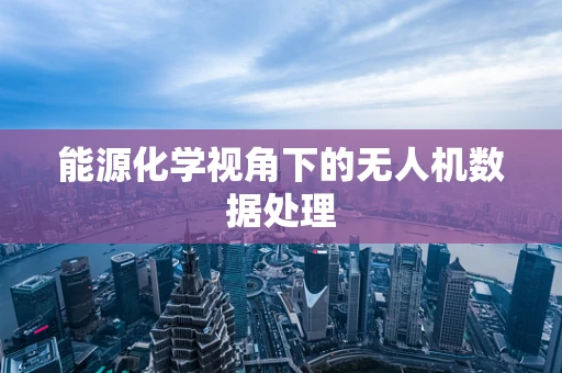 能源化学视角下的无人机数据处理