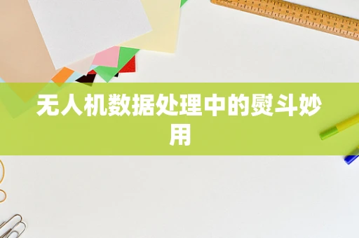 无人机数据处理中的熨斗妙用