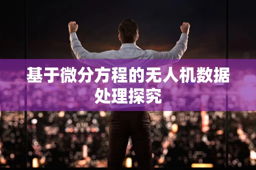 基于微分方程的无人机数据处理探究