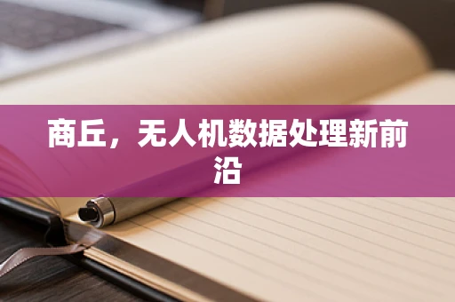商丘，无人机数据处理新前沿