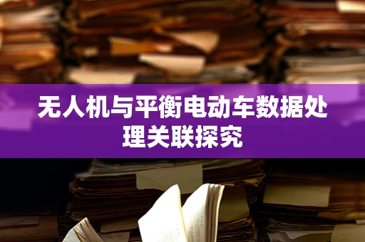 无人机与平衡电动车数据处理关联探究