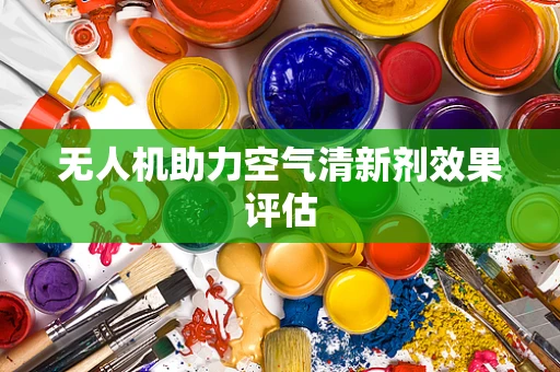 无人机助力空气清新剂效果评估