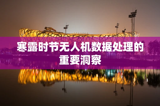 寒露时节无人机数据处理的重要洞察