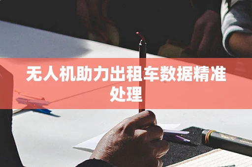无人机助力出租车数据精准处理