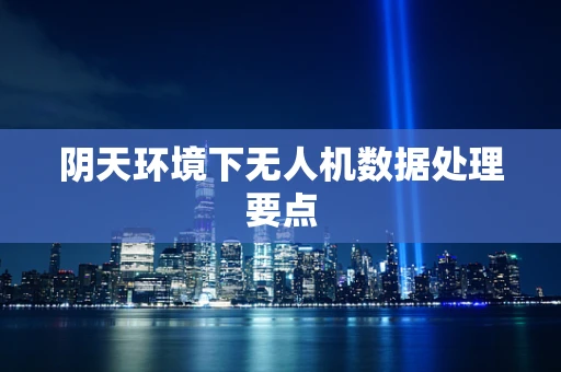 阴天环境下无人机数据处理要点