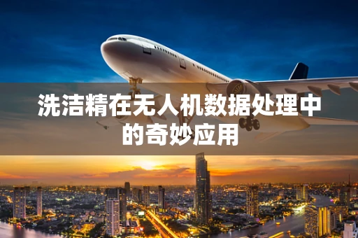 洗洁精在无人机数据处理中的奇妙应用