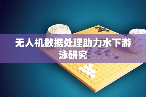 无人机数据处理助力水下游泳研究