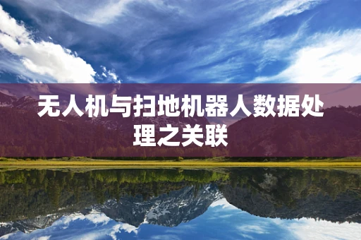 无人机与扫地机器人数据处理之关联