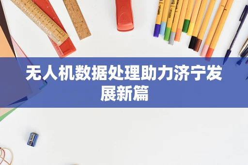 无人机数据处理助力济宁发展新篇
