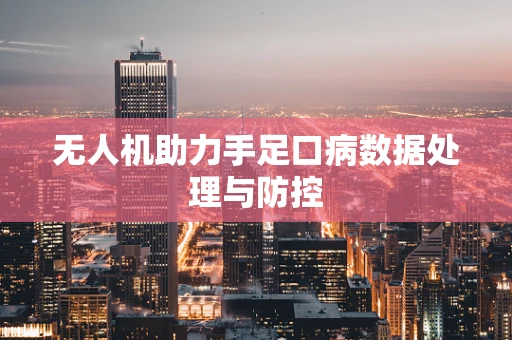 无人机助力手足口病数据处理与防控