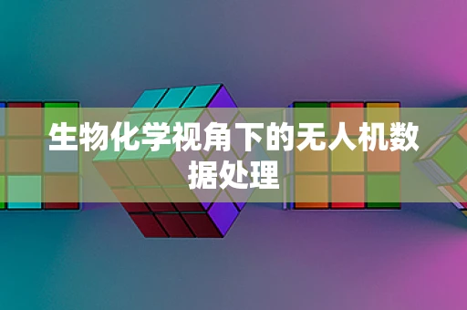 生物化学视角下的无人机数据处理