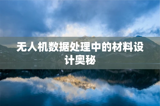 无人机数据处理中的材料设计奥秘