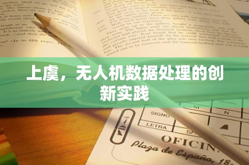上虞，无人机数据处理的创新实践