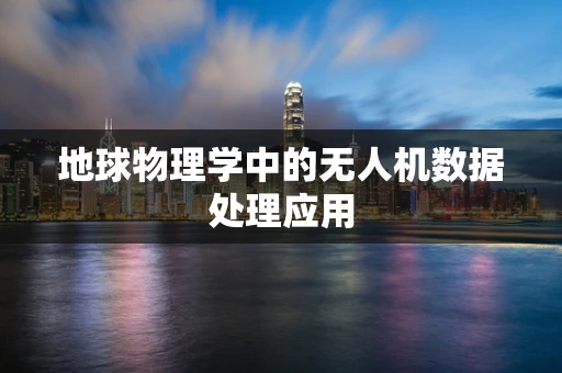 地球物理学中的无人机数据处理应用