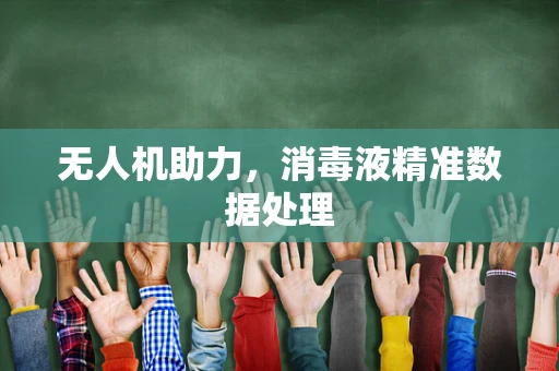 无人机助力，消毒液精准数据处理