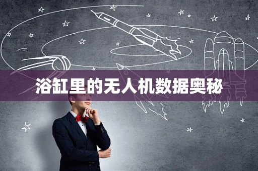 浴缸里的无人机数据奥秘