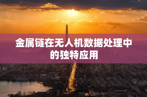 金属链在无人机数据处理中的独特应用