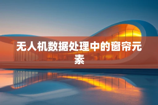 无人机数据处理中的窗帘元素
