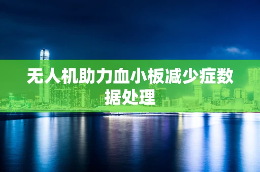 无人机助力血小板减少症数据处理