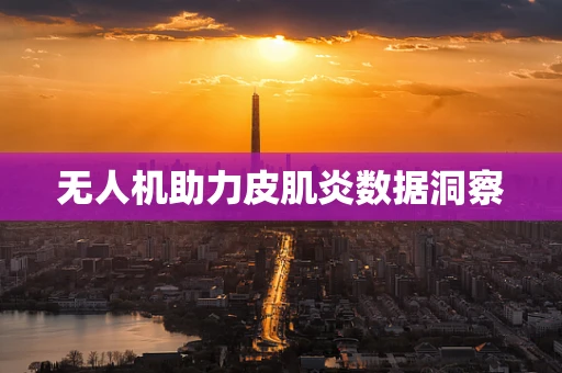 无人机助力皮肌炎数据洞察