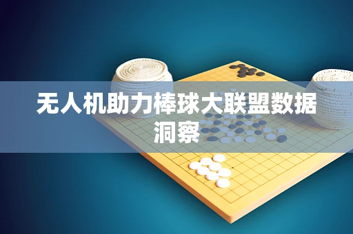 无人机助力棒球大联盟数据洞察