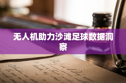 无人机助力沙滩足球数据洞察