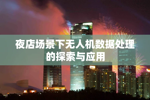 夜店场景下无人机数据处理的探索与应用