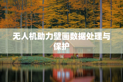 无人机助力壁画数据处理与保护