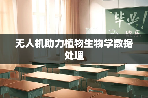 无人机助力植物生物学数据处理