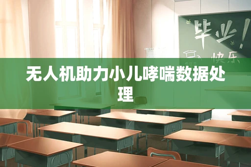 无人机助力小儿哮喘数据处理