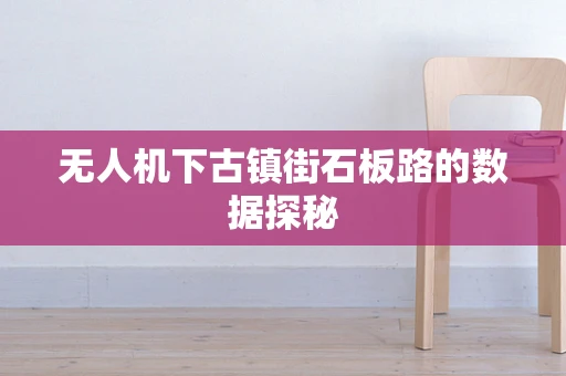 无人机下古镇街石板路的数据探秘