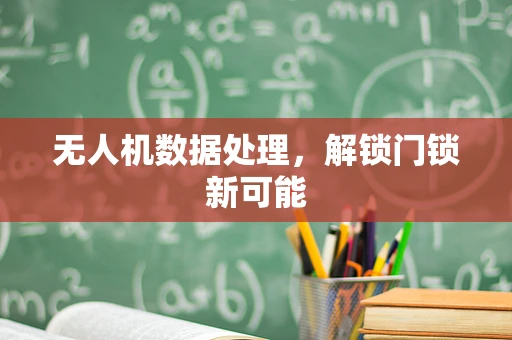 无人机数据处理，解锁门锁新可能