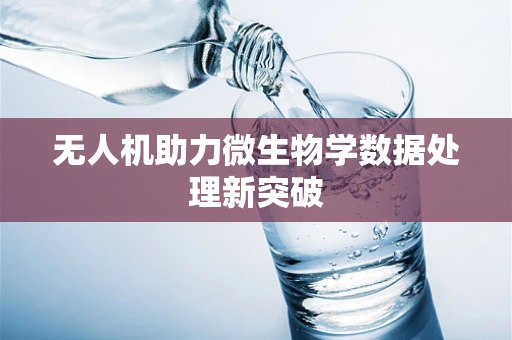 无人机助力微生物学数据处理新突破