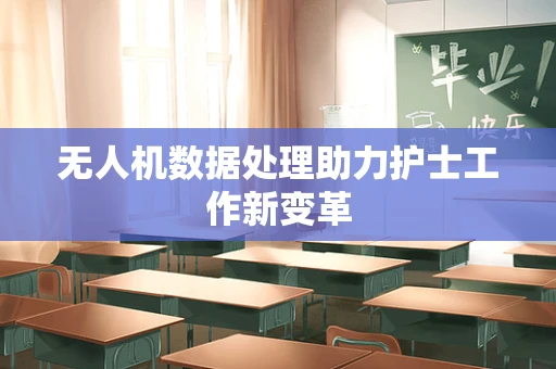 无人机数据处理助力护士工作新变革