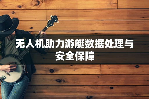 无人机助力游艇数据处理与安全保障