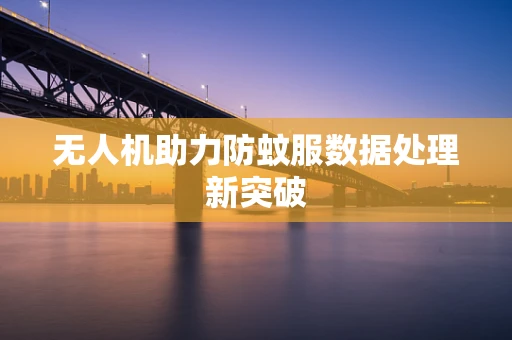 无人机助力防蚊服数据处理新突破