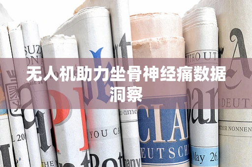 无人机助力坐骨神经痛数据洞察
