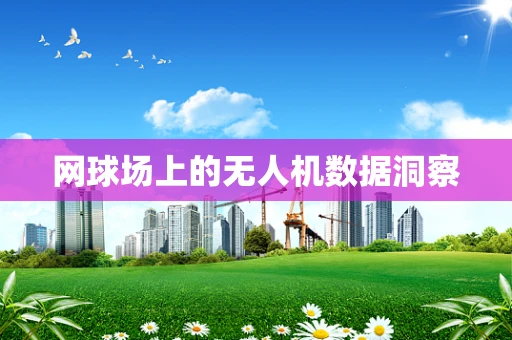 网球场上的无人机数据洞察