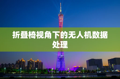 折叠椅视角下的无人机数据处理