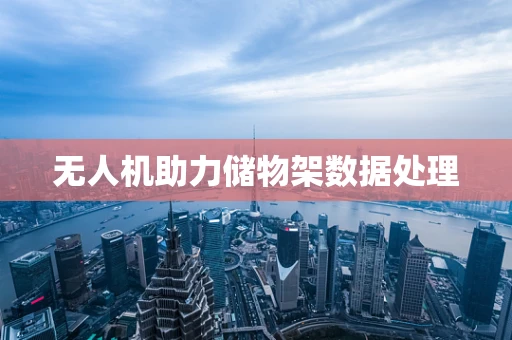 无人机助力储物架数据处理