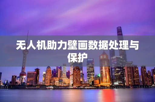 无人机助力壁画数据处理与保护