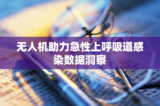 无人机助力急性上呼吸道感染数据洞察